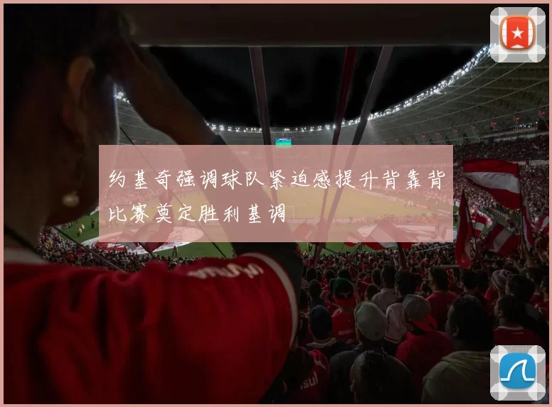 约基奇强调球队紧迫感提升背靠背比赛奠定胜利基调