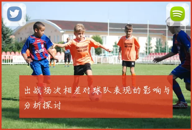 出战场次相差对球队表现的影响与分析探讨