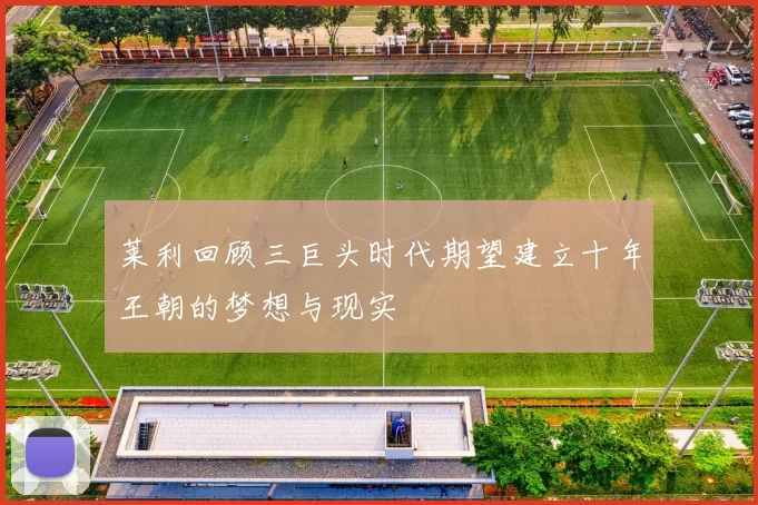 莱利回顾三巨头时代期望建立十年王朝的梦想与现实