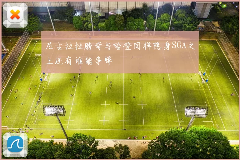 尼古拉拉胯奇与哈登同样隐身SGA之上还有谁能争锋